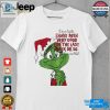 Grinch Dear Santa I Have Been Very Good For The Last Week Or So Christmas Shirt hotcouturetrends 1