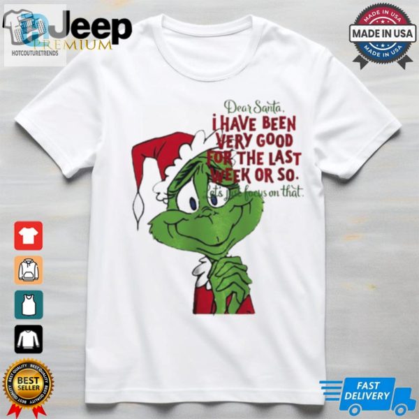 Grinch Dear Santa I Have Been Very Good For The Last Week Or So Christmas Shirt hotcouturetrends 1 1