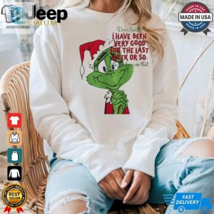 Grinch Dear Santa I Have Been Very Good For The Last Week Or So Christmas Shirt hotcouturetrends 1 3