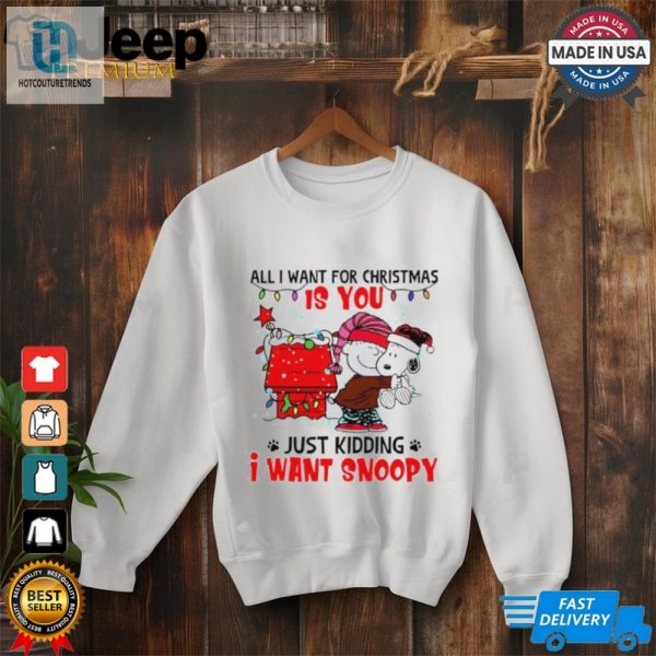 All I Want For Christmas Is You Just Kidding I Want Snoopy Shirt hotcouturetrends 1 2