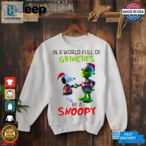 Grinch In A World Full Of Grinches Be A Snoopy T Shirt hotcouturetrends 1 2