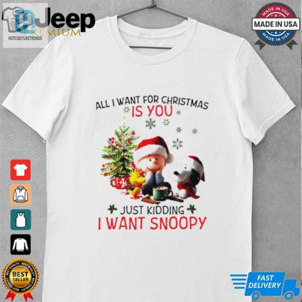 All I Want For Christmas Is You Just Kidding I Want Snoopy Peanuts Shirt hotcouturetrends 1