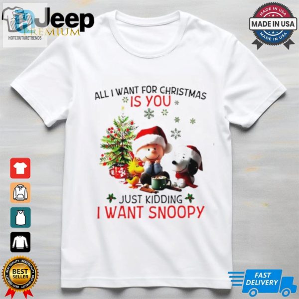 All I Want For Christmas Is You Just Kidding I Want Snoopy Peanuts Shirt hotcouturetrends 1 1