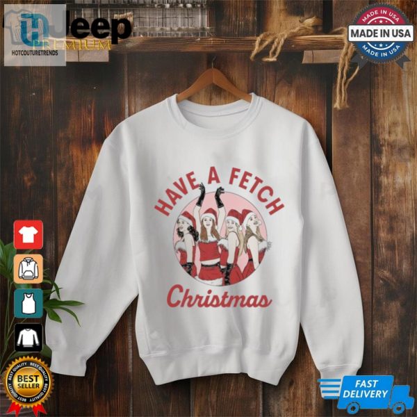 Mean Girls Have A Fetch Christmas Shirt hotcouturetrends 1 2