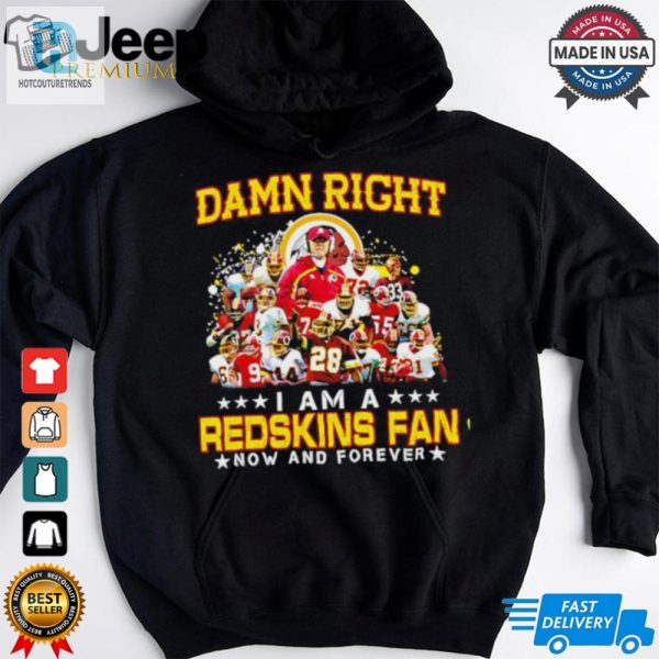 Damn Right I Am A Redskins Fan Now And Forever Shirt hotcouturetrends 1 3