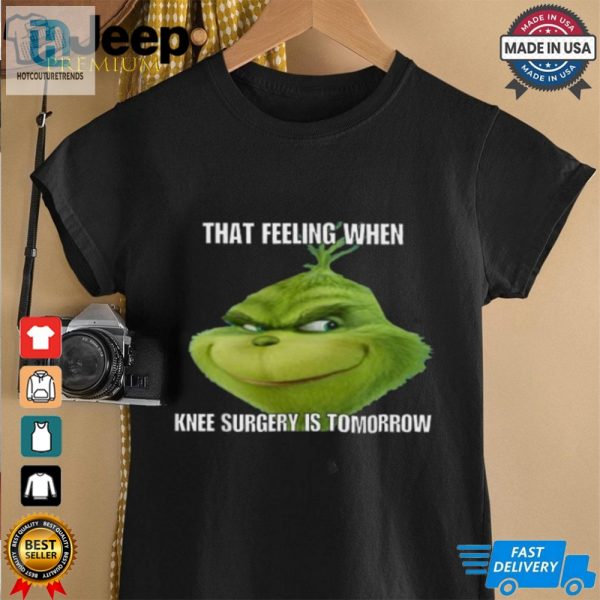 The Grinch That Feeling When Knee Surgery Is Tomorrow Meme Merry Christmas Holidays 2024 T Shirts hotcouturetrends 1 1