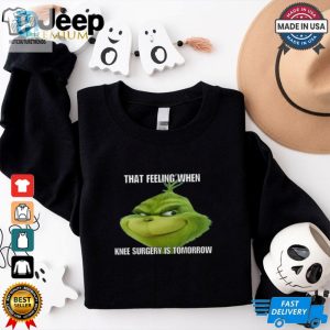 The Grinch That Feeling When Knee Surgery Is Tomorrow Meme Merry Christmas Holidays 2024 T Shirts hotcouturetrends 1 2