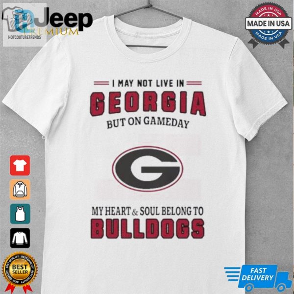 I May Live In Georgia But On Gameday My Heart And Soul Belongs To Georgia Bulldogs Shirt hotcouturetrends 1 1