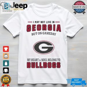 I May Live In Georgia But On Gameday My Heart And Soul Belongs To Georgia Bulldogs Shirt hotcouturetrends 1 3