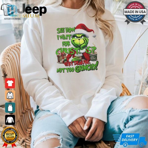 Grinch See How I Wait For Christmas Very Demure Not Too Grinchy Shirt hotcouturetrends 1