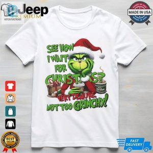 Grinch See How I Wait For Christmas Very Demure Not Too Grinchy Shirt hotcouturetrends 1 3