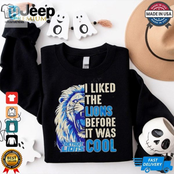 Detroit Lions I Liked The Lions Before It Was Cool Shirt hotcouturetrends 1 1