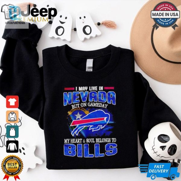 I May Live In Nevada But On Gameday My Heart And Soul Belongs To Bills Shirt hotcouturetrends 1 1