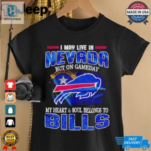 I May Live In Nevada But On Gameday My Heart And Soul Belongs To Bills Shirt hotcouturetrends 1 2