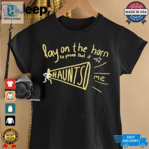 Lay On The Horn To Prove That It Haunts Me Shirt hotcouturetrends 1 2