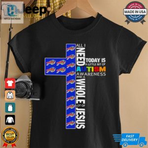 Buffalo Bills All I Need Today Is A Little Bit Of Autism Awareness And A Whole Lot Of Jesus Shirt hotcouturetrends 1 2