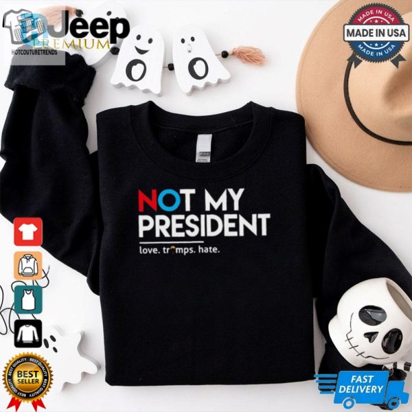 Not My President Love Trumps Hate T Shirt hotcouturetrends 1 1