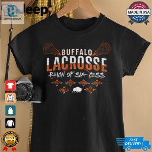 Buffalo Lacrosse Reign Of Six Cess T Shirt hotcouturetrends 1 2