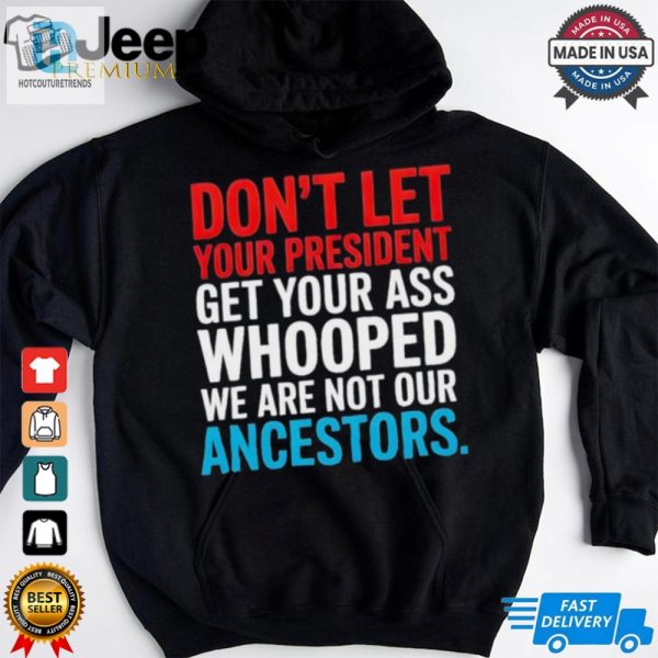 Dont Let Your President Get Your Whooped Not Ancestors Shirt hotcouturetrends 1 3