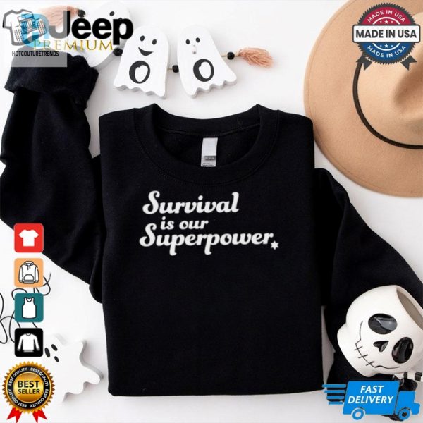 Survival Is Our Superpower T Shirt hotcouturetrends 1 1