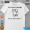 Dog My Pain Is Chronic But My Ass Is Iconic Shirt hotcouturetrends 1