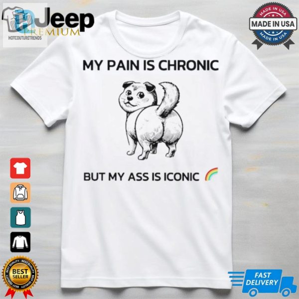 Dog My Pain Is Chronic But My Ass Is Iconic Shirt hotcouturetrends 1 2