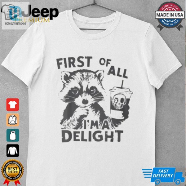 Raccoon First Of All Im A Delight 2024 Shirt hotcouturetrends 1