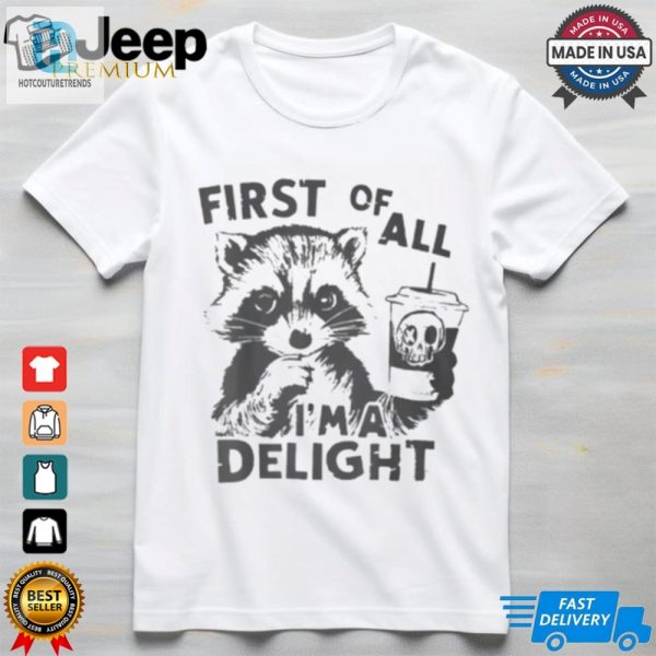 Raccoon First Of All Im A Delight 2024 Shirt hotcouturetrends 1 2