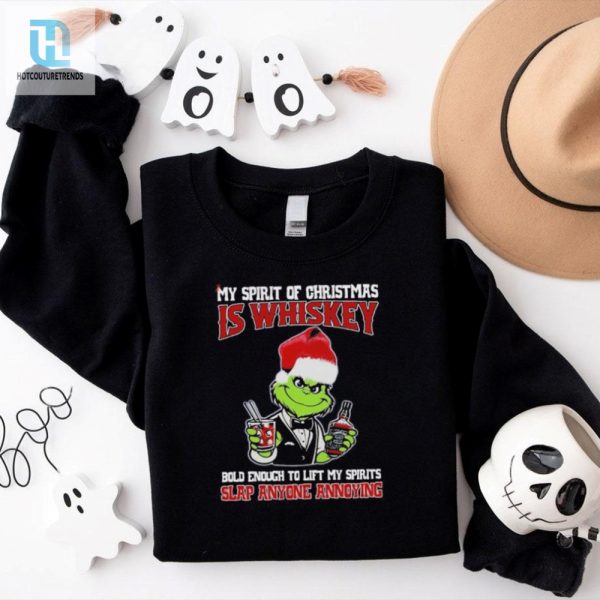 Grinch My Spirit Of Christmas Is Whiskey Bold Enough To Lift My Spirit Slap Anyone Annoying Christmas Shirt hotcouturetrends 1 1