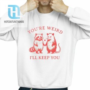 Raccoon Youre Weird Ill Keep You Shirt hotcouturetrends 1 2