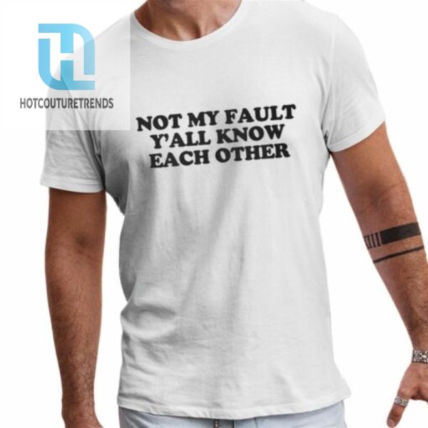 Not My Fault Yall Know Each Other Shirt hotcouturetrends 1 1