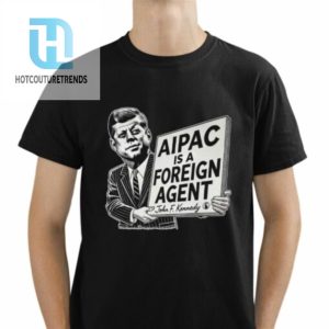 Ian Smith Aipac Is A Foreign Agent John F.Kennedy Shirt hotcouturetrends 1 1