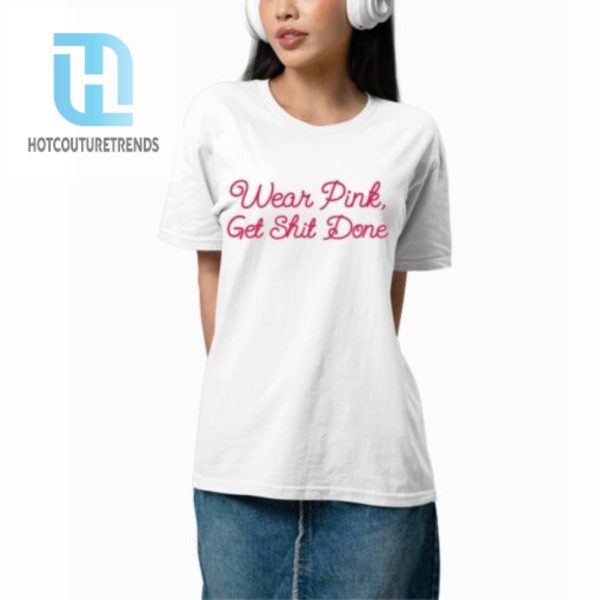 Wear Pink Get Shit Done Shirt hotcouturetrends 1