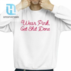 Wear Pink Get Shit Done Shirt hotcouturetrends 1 2