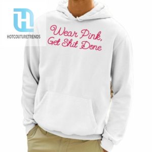 Wear Pink Get Shit Done Shirt hotcouturetrends 1 3