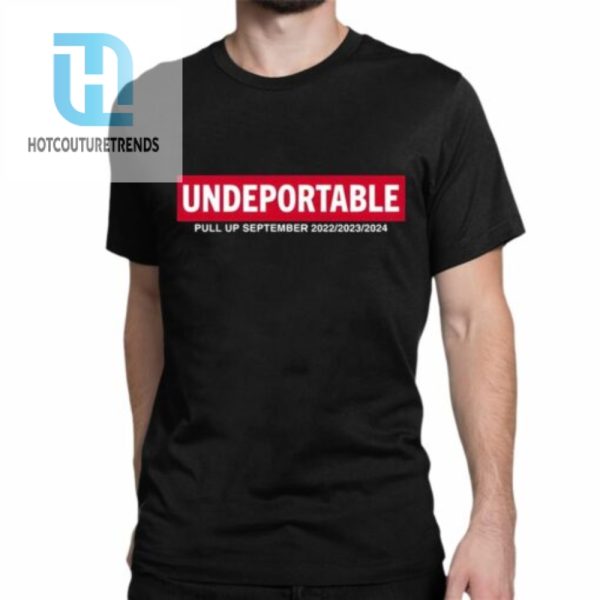 Undeportable Pull Up September 2022 2023 2024 Shirt hotcouturetrends 1 1