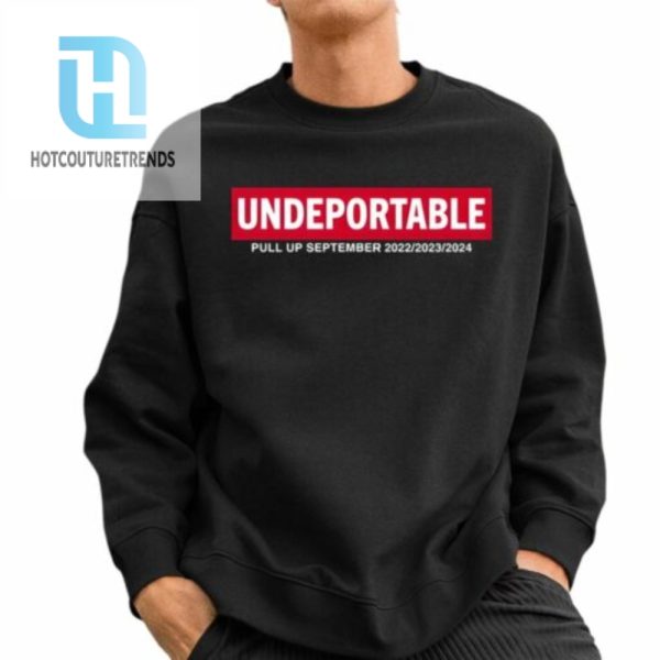 Undeportable Pull Up September 2022 2023 2024 Shirt hotcouturetrends 1 2