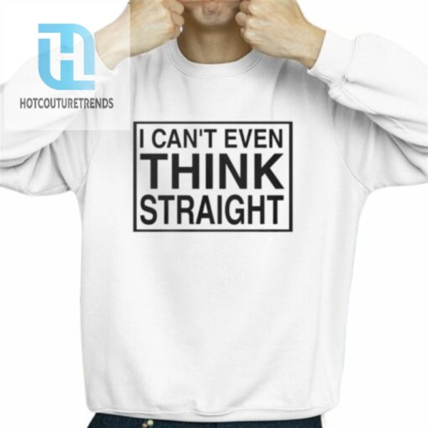 I Cant Even Think Straight Shirt hotcouturetrends 1 2