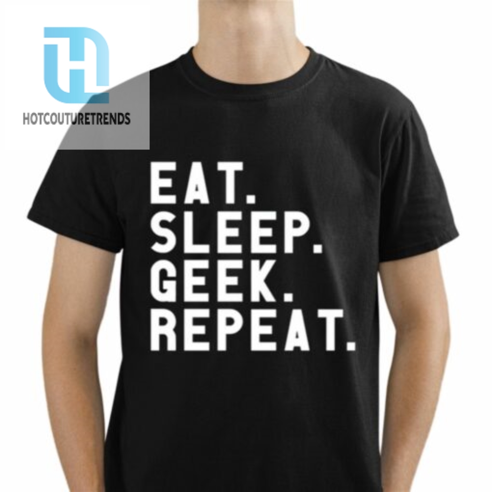 Eat Sleep Geek Repeat Shirt 