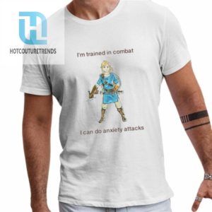 Im Trained In Combat I Can Do Anxiety Attacks Shirt hotcouturetrends 1 1