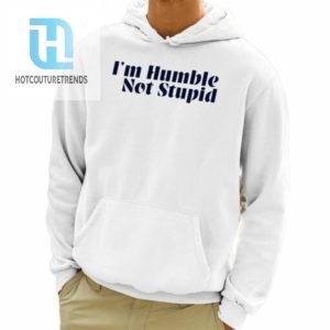 Im Humble Not Stupid Shirt hotcouturetrends 1 3