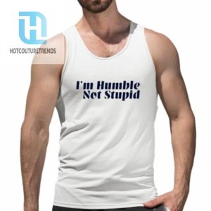 Im Humble Not Stupid Shirt hotcouturetrends 1 4