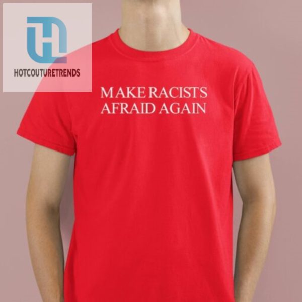 Make Racists Afraid Again Shirt hotcouturetrends 1 1