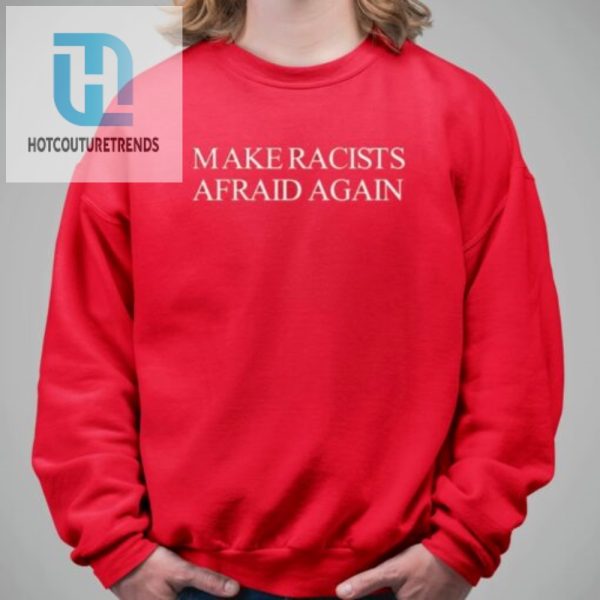 Make Racists Afraid Again Shirt hotcouturetrends 1 2