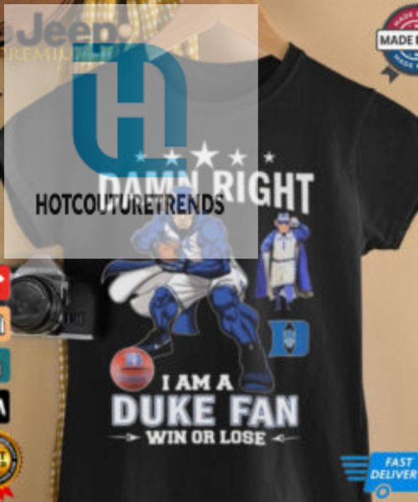 Duke Blue Devils Damn Right I Am A Duke Fan Win Or Lose 2024 Shirt hotcouturetrends 1