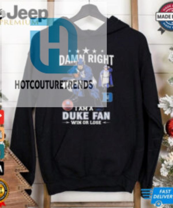 Duke Blue Devils Damn Right I Am A Duke Fan Win Or Lose 2024 Shirt hotcouturetrends 1 2