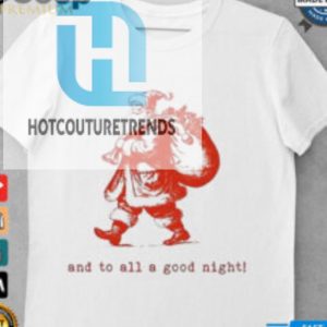 Santa Claus And To All A Good Night Christmas Shirt hotcouturetrends 1 1