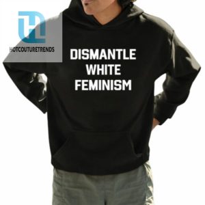 Dismantle White Feminism Shirt hotcouturetrends 1 3