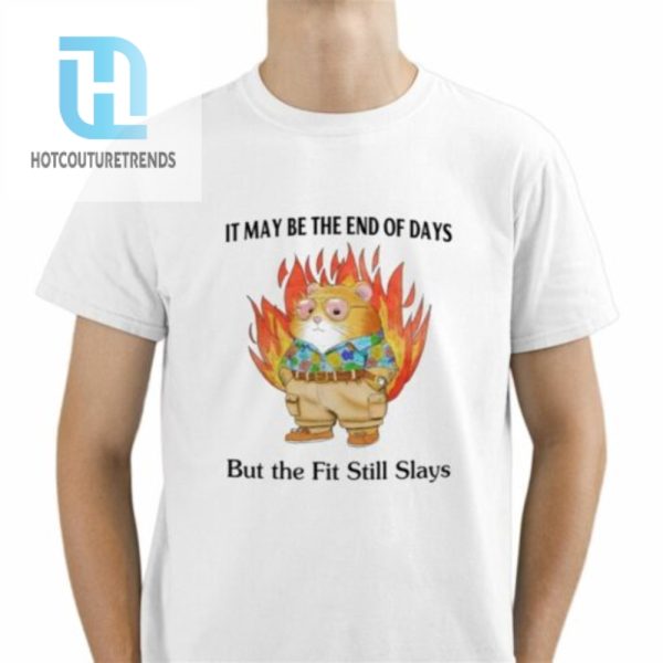 It May Be The End Of Days But The Fit Still Slays Shirt hotcouturetrends 1 1