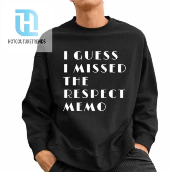 I Guess I Missed The Respect Memo Shirt hotcouturetrends 1 1